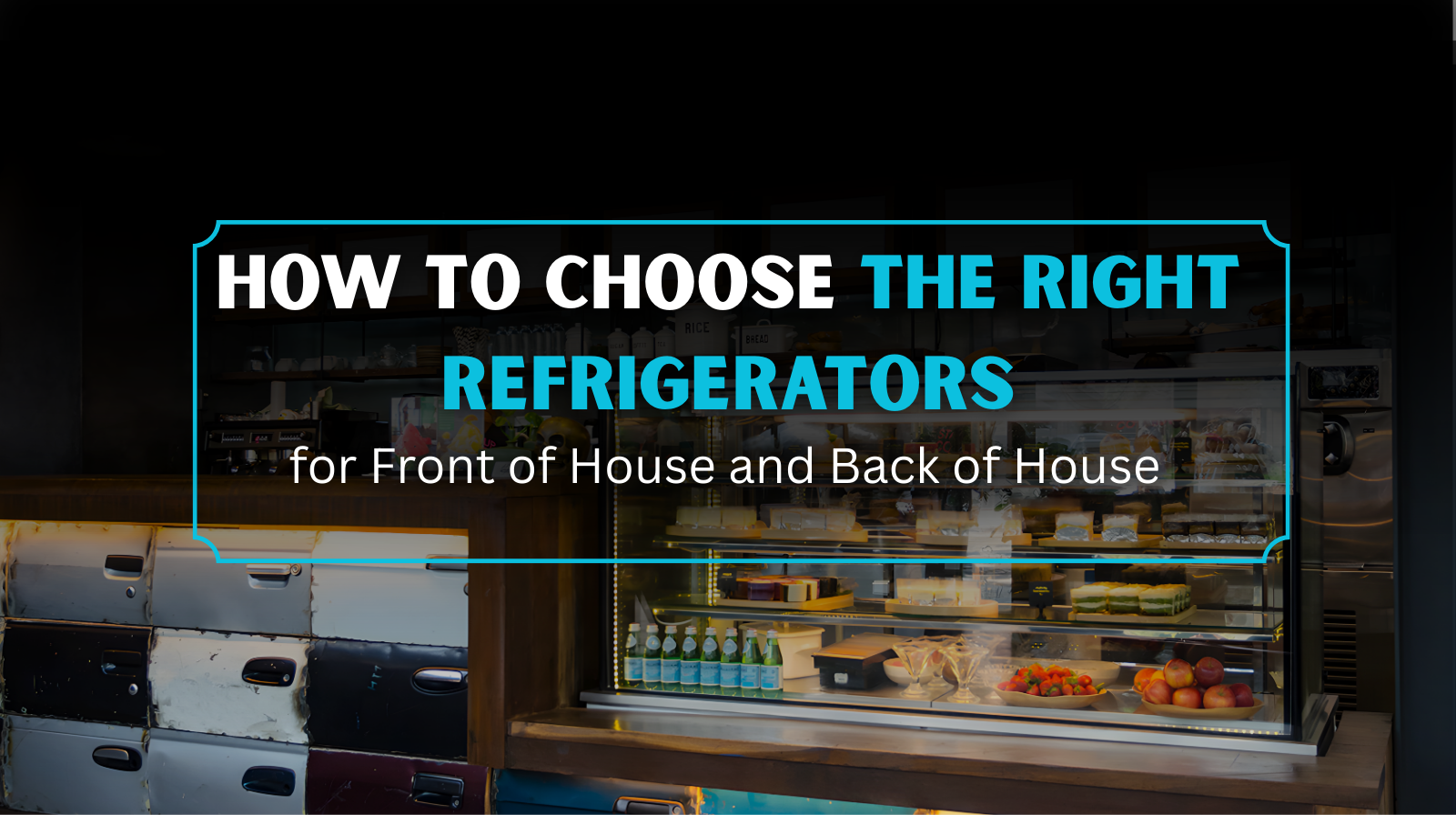 How to Choose the Right Refrigerators for Front of House and Back of House