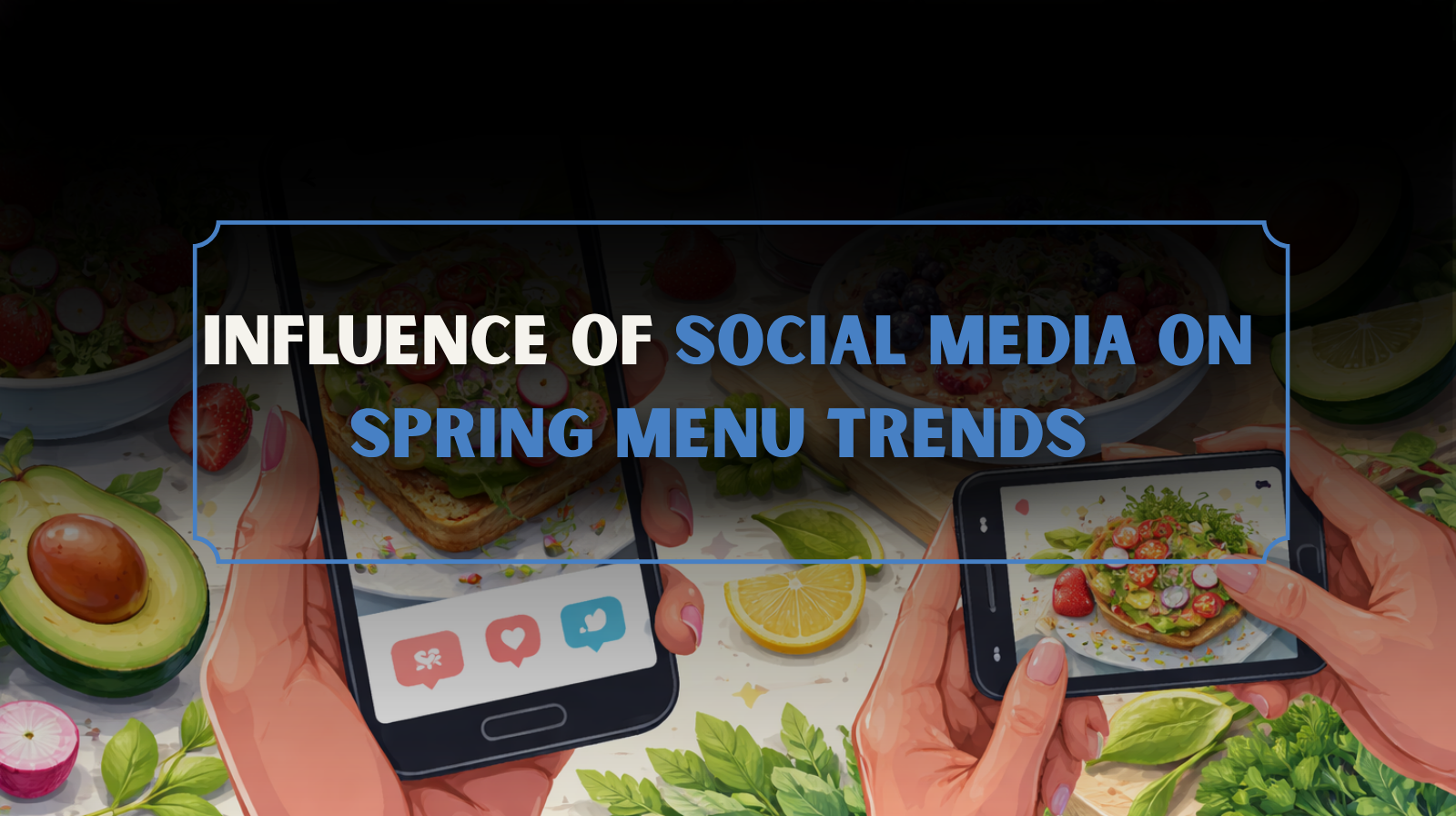 Influence Of Social Media On Spring Menu Trends