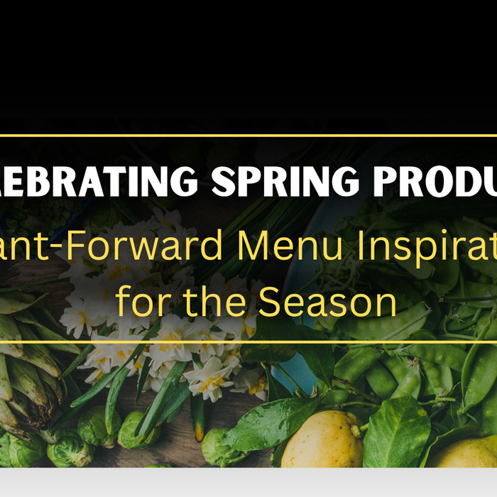 Celebrating Spring Produce: Plant-Forward Menu Inspiration for the Season