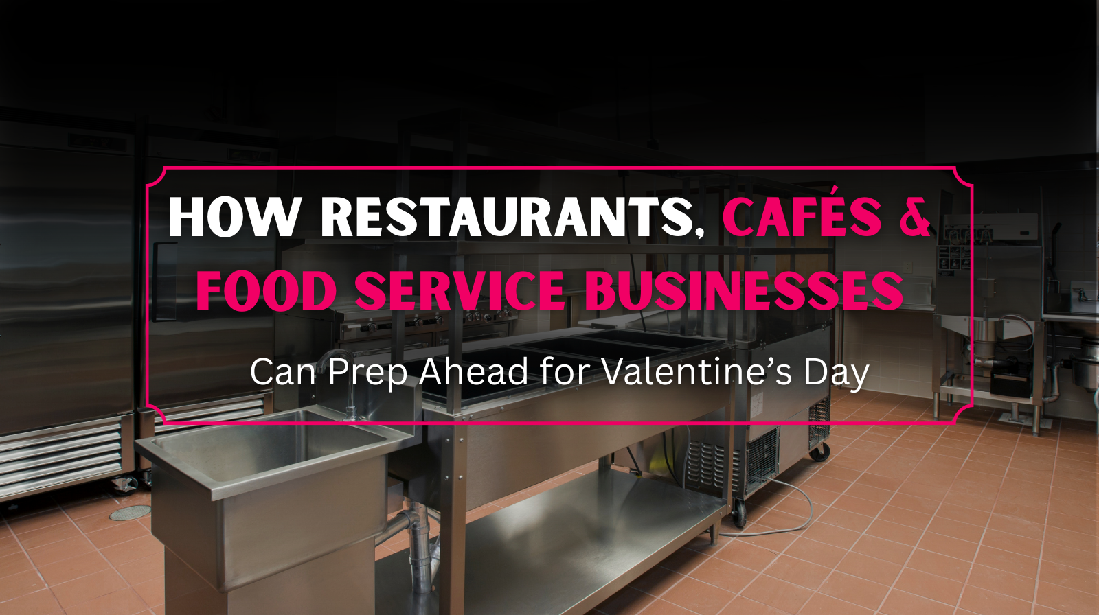 How Restaurants, Cafés & Food Service Businesses Can Prep Ahead for Valentine’s Day