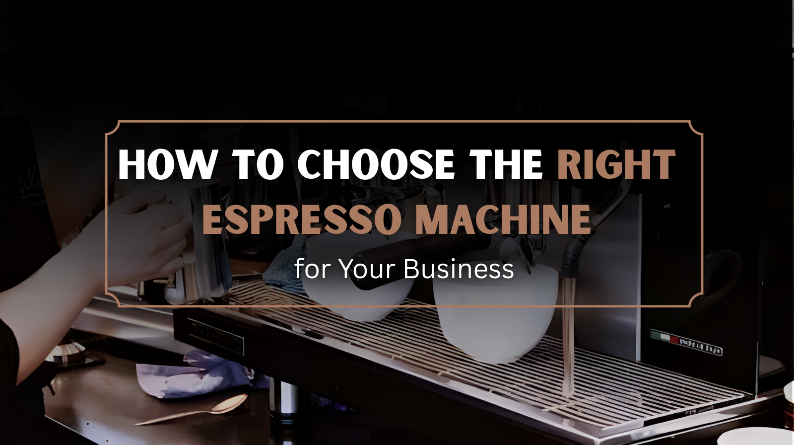 How to Choose the Right Espresso Machine for Your Business